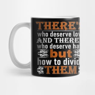 love quote says there's who deserve love and there's who deserve hate but how to divide them t-shirt 2020 Mug